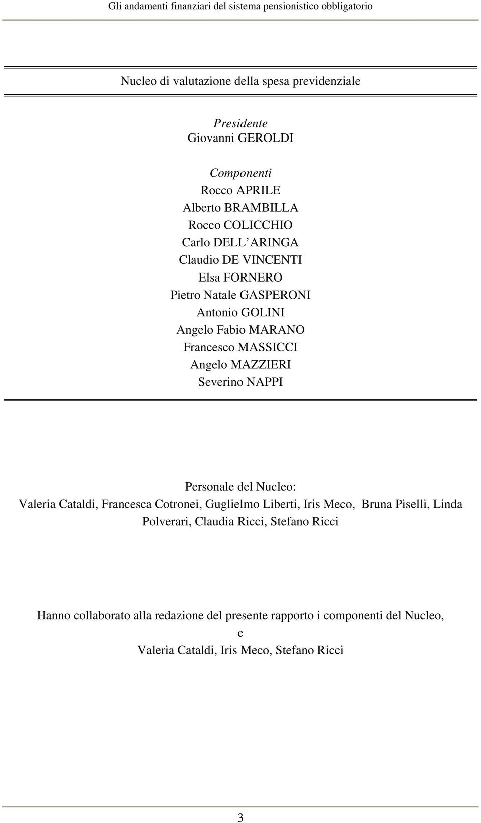 Francesco MASSICCI Angelo MAZZIERI Severino NAPPI Personale del Nucleo: Valeria Cataldi, Francesca Cotronei, Guglielmo Liberti, Iris Meco, Bruna Piselli,