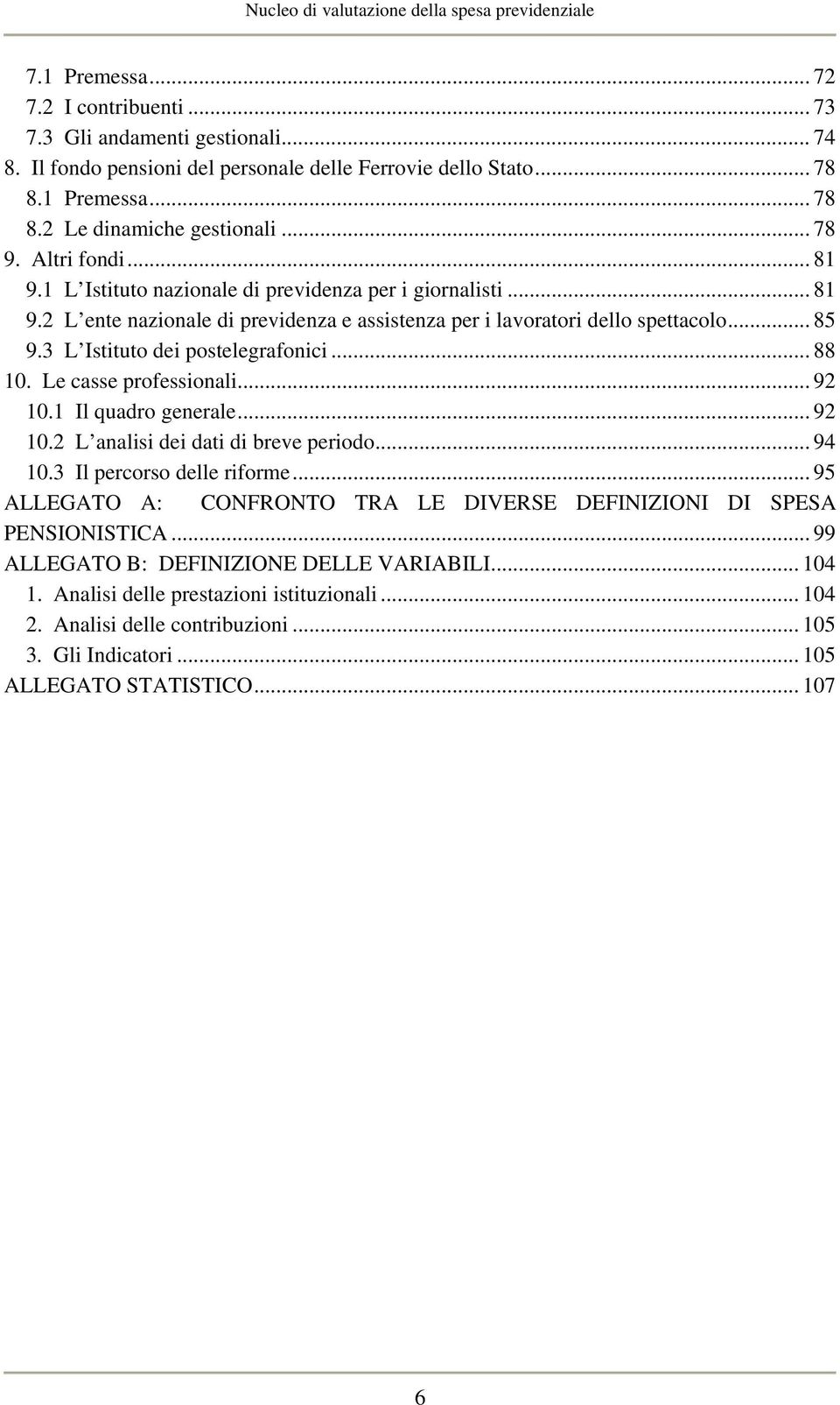 .. 85 9.3 L Istituto dei postelegrafonici... 88 10. Le casse professionali... 92 10.1 Il quadro generale... 92 10.2 L analisi dei dati di breve periodo... 94 10.3 Il percorso delle riforme.