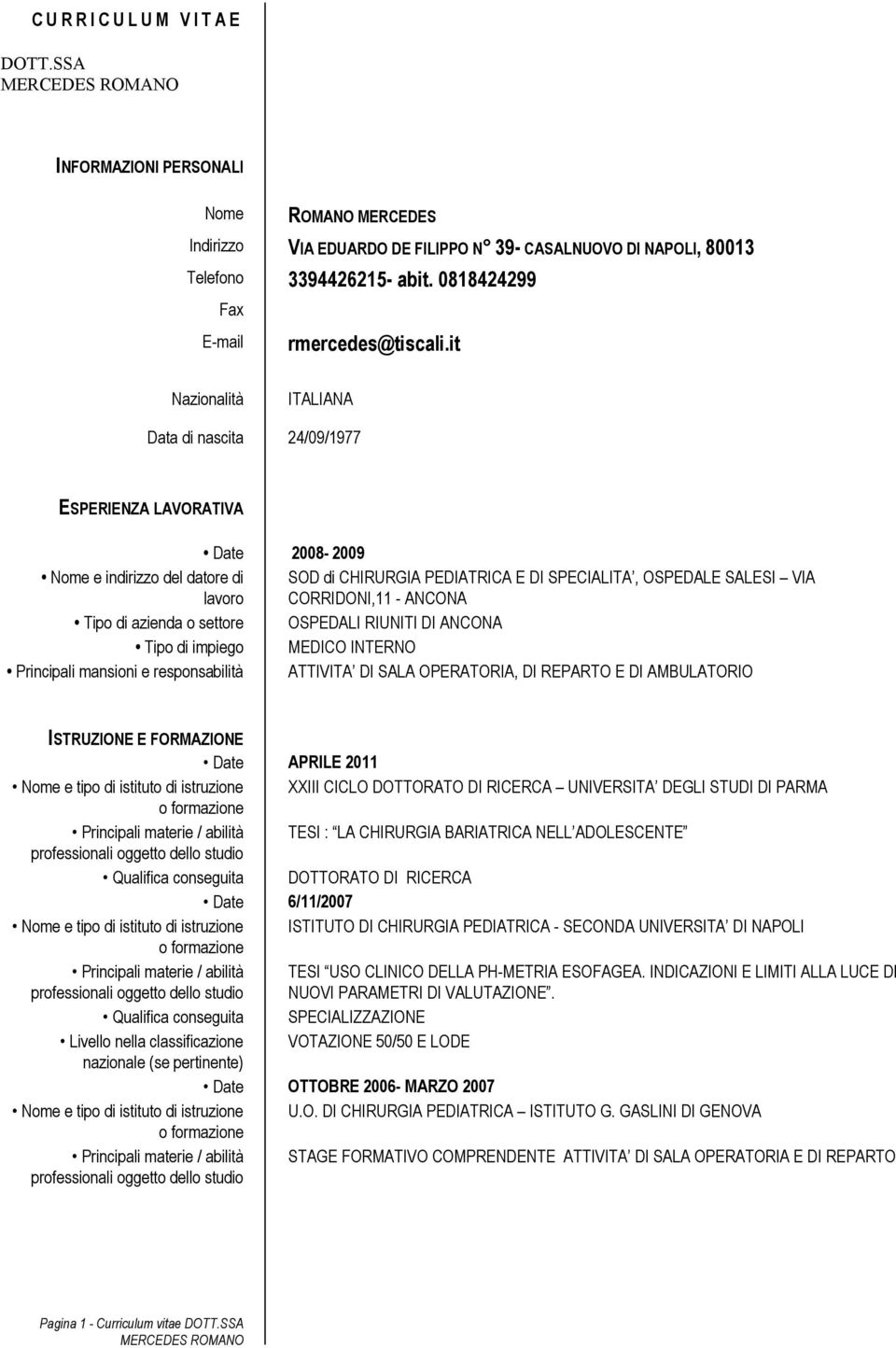 it Nazionalità ITALIANA Data di nascita 24/09/1977 ESPERIENZA LAVORATIVA Date 2008-2009 Nome e indirizzo del datore di lavoro SOD di CHIRURGIA PEDIATRICA E DI SPECIALITA, OSPEDALE SALESI VIA