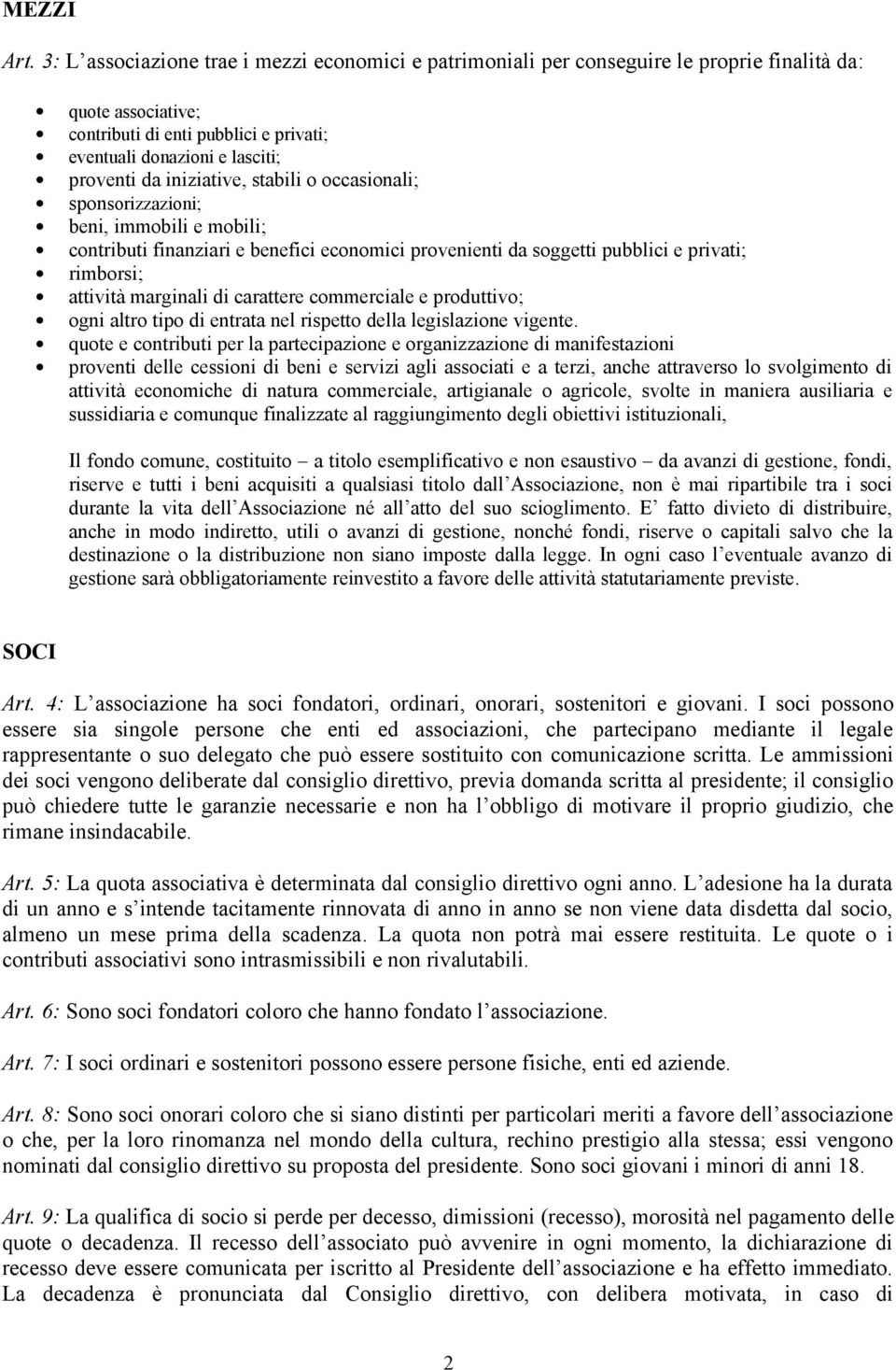 iniziative, stabili o occasionali; sponsorizzazioni; beni, immobili e mobili; contributi finanziari e benefici economici provenienti da soggetti pubblici e privati; rimborsi; attività marginali di