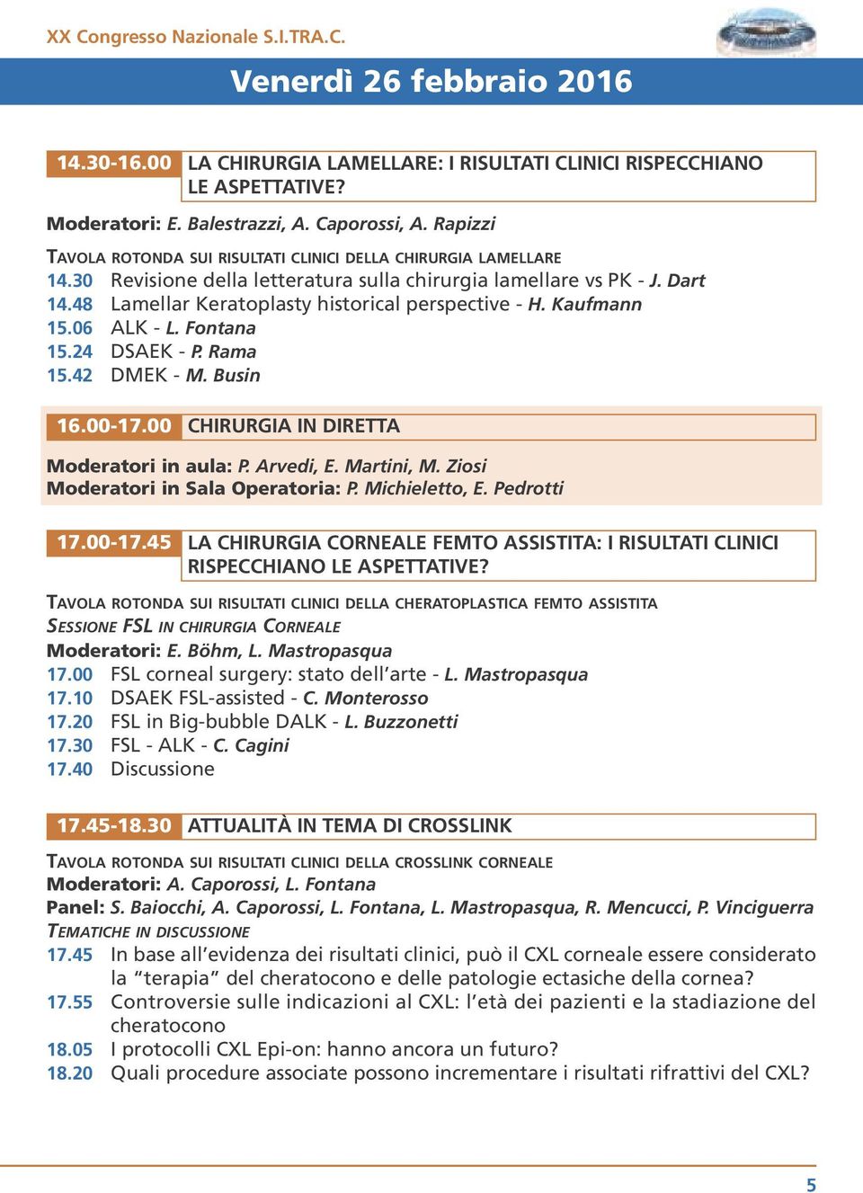 48 Lamellar Keratoplasty historical perspective - H. Kaufmann 15.06 ALK - L. Fontana 15.24 DSAEK - P. Rama 15.42 DMEK - M. Busin 16.00-17.00 CHIRURGIA IN DIRETTA Moderatori in aula: P. Arvedi, E.