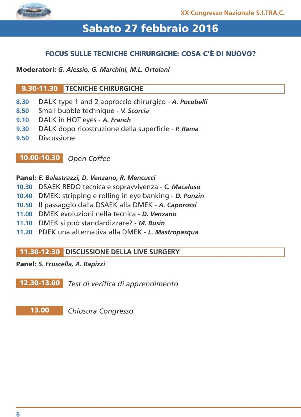 50 Discussione 10.00-10.30 Open Coffee Panel: E. Balestrazzi, D. Venzano, R. Mencucci 10.30 DSAEK REDO tecnica e sopravvivenza - C. Macaluso 10.40 DMEK: stripping e rolling in eye banking - D.