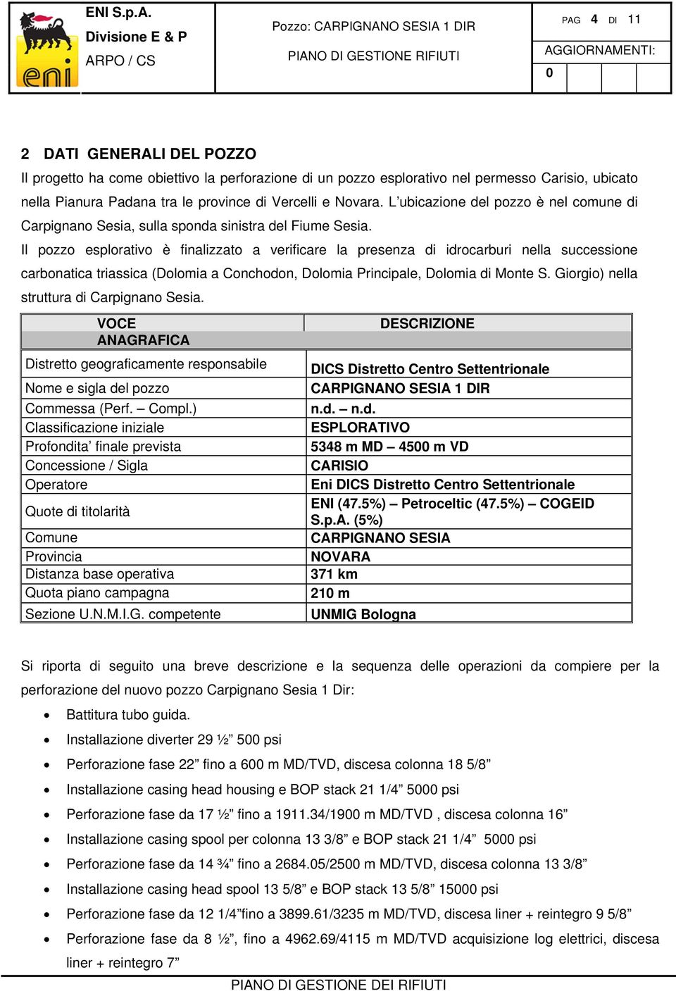 Il pozzo esplorativo è finalizzato a verificare la presenza di idrocarburi nella successione carbonatica triassica (Dolomia a Conchodon, Dolomia Principale, Dolomia di Monte S.