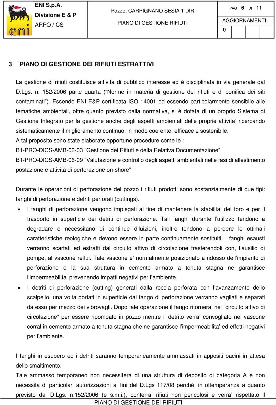 Essendo ENI E&P certificata ISO 141 ed essendo particolarmente sensibile alle tematiche ambientali, oltre quanto previsto dalla normativa, si è dotata di un proprio Sistema di Gestione Integrato per