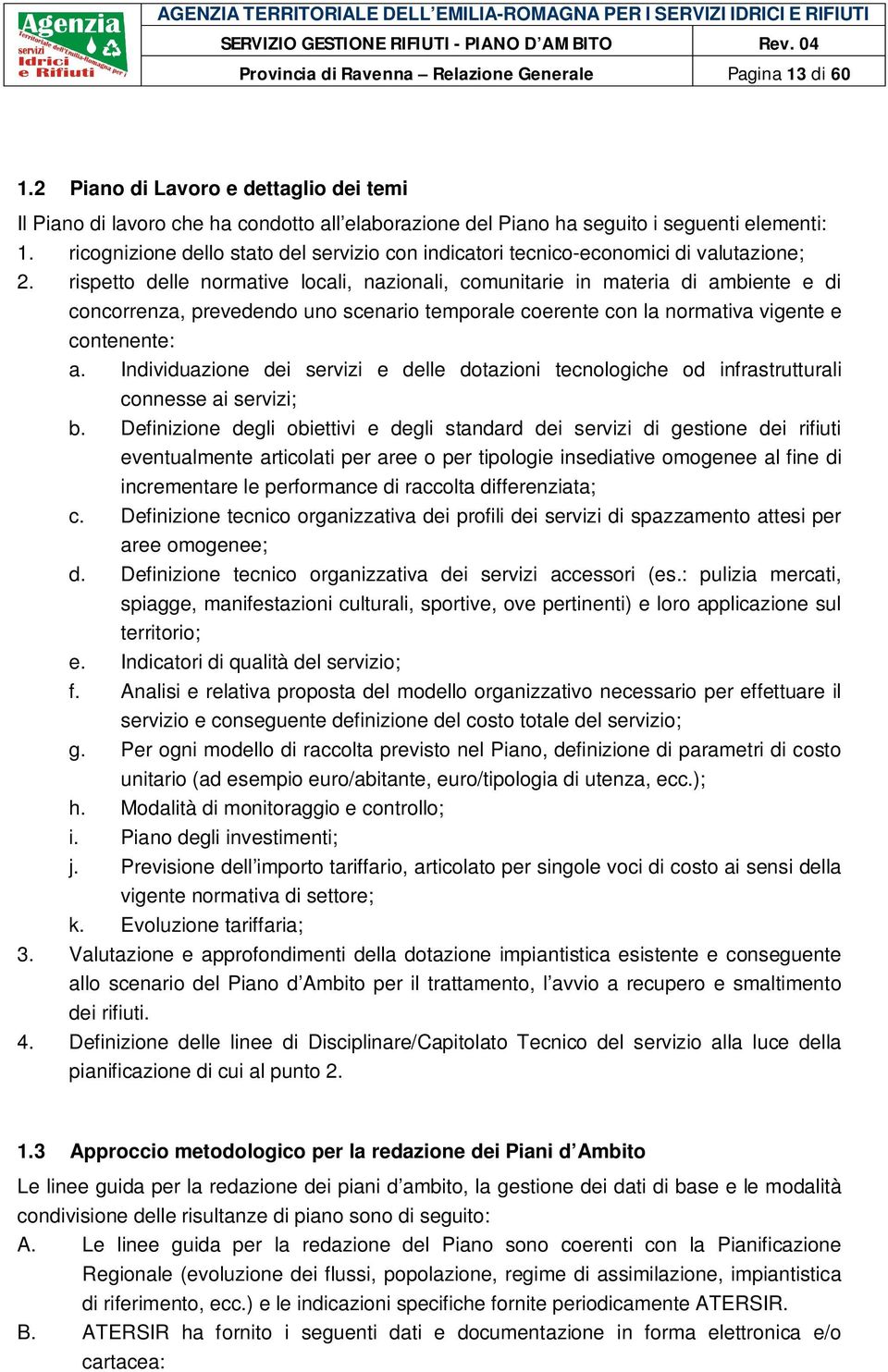 rispetto delle normative locali, nazionali, comunitarie in materia di ambiente e di concorrenza, prevedendo uno scenario temporale coerente con la normativa vigente e contenente: a.