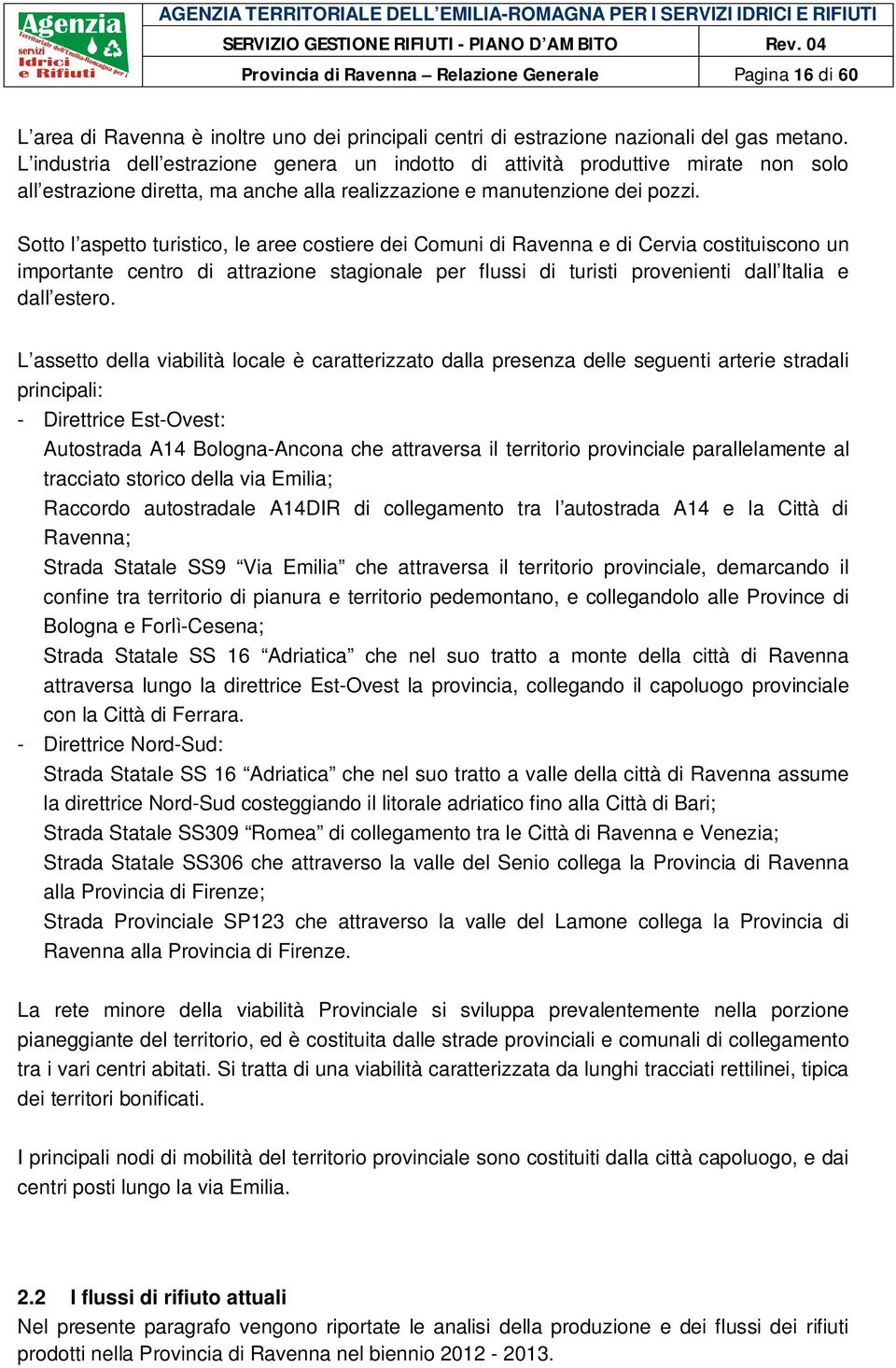 Sotto l aspetto turistico, le aree costiere dei Comuni di Ravenna e di Cervia costituiscono un importante centro di attrazione stagionale per flussi di turisti provenienti dall Italia e dall estero.