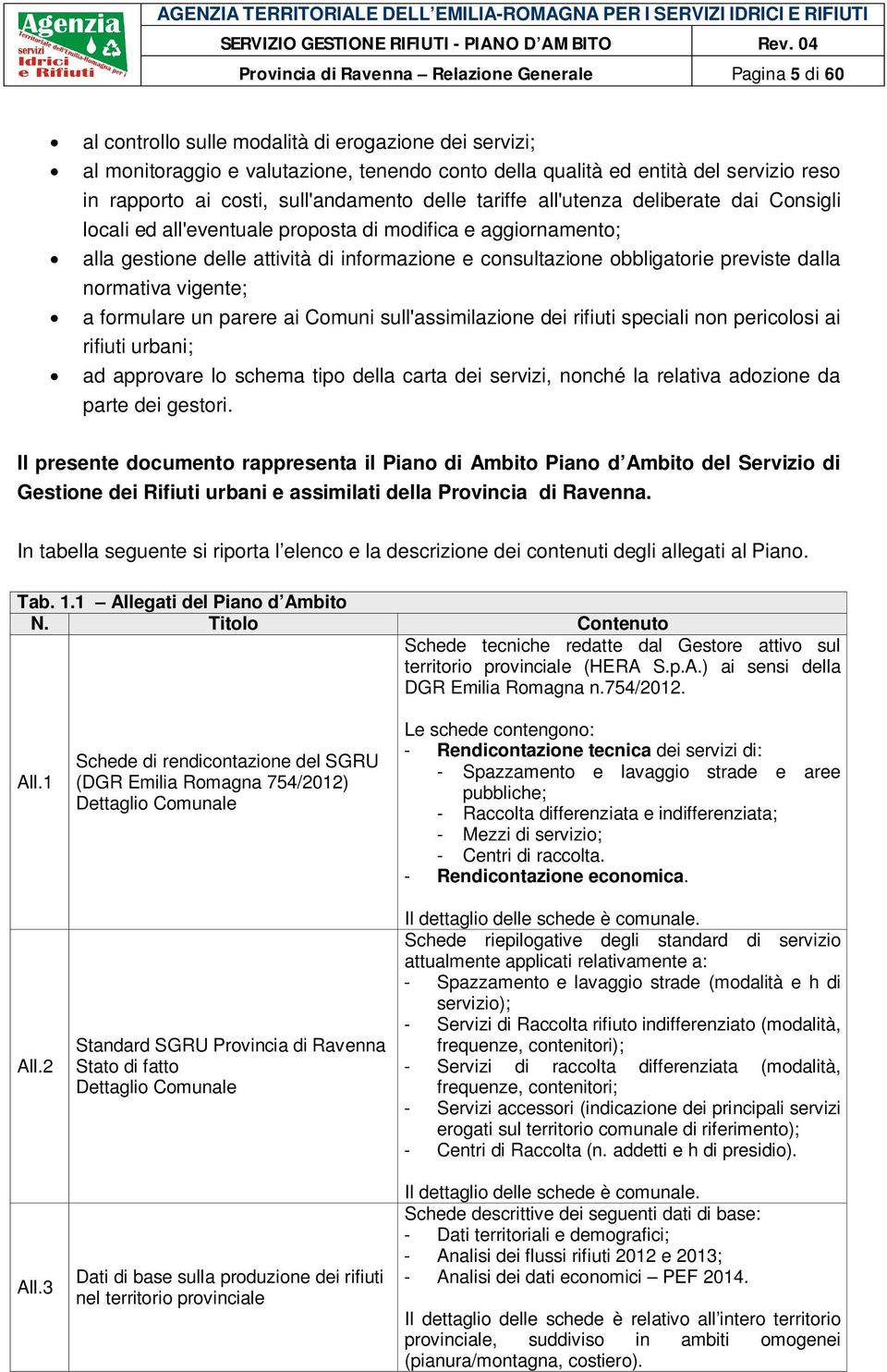 consultazione obbligatorie previste dalla normativa vigente; a formulare un parere ai Comuni sull'assimilazione dei rifiuti speciali non pericolosi ai rifiuti urbani; ad approvare lo schema tipo