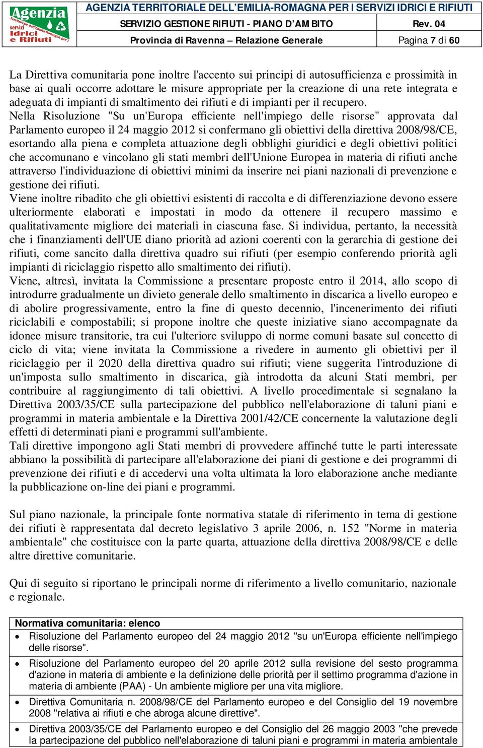 Nella Risoluzione "Su un'europa efficiente nell'impiego delle risorse" approvata dal Parlamento europeo il 24 maggio 2012 si confermano gli obiettivi della direttiva 2008/98/CE, esortando alla piena