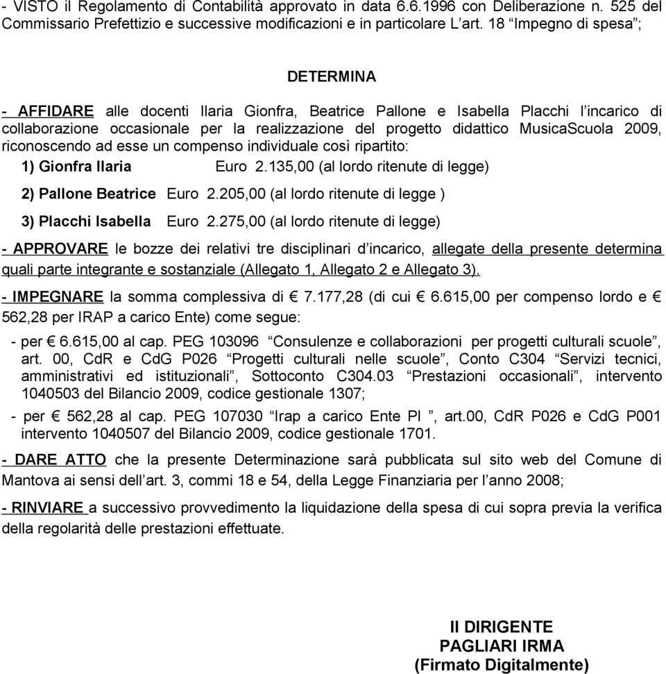 MusicaScuola 2009, riconoscendo ad esse un compenso individuale così ripartito: 1) Gionfra Ilaria uro 2.135,00 (al lordo ritenute di legge) 2) Pallone Beatrice uro 2.