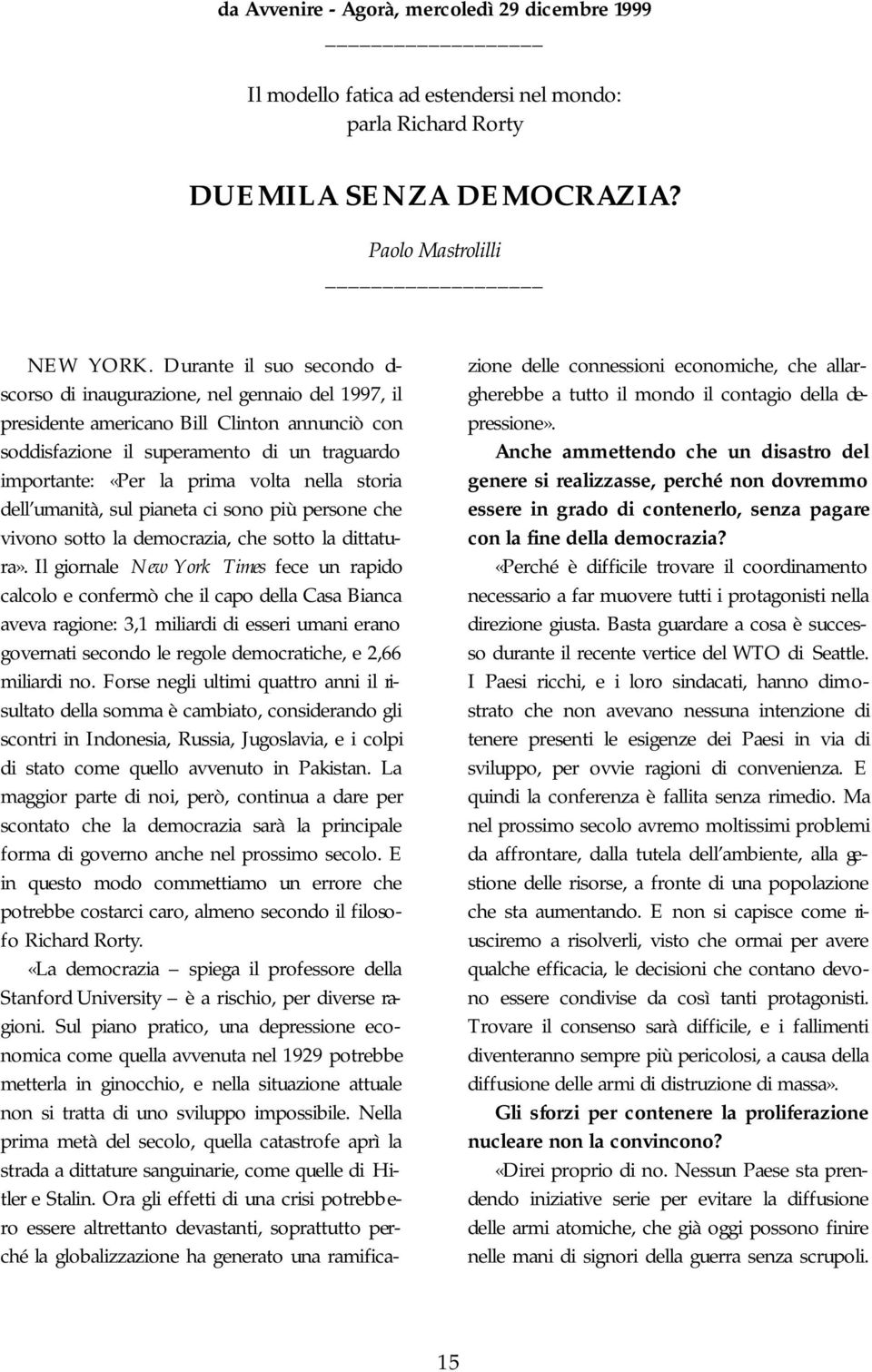 nella storia dell umanità, sul pianeta ci sono più persone che vivono sotto la democrazia, che sotto la dittatura».