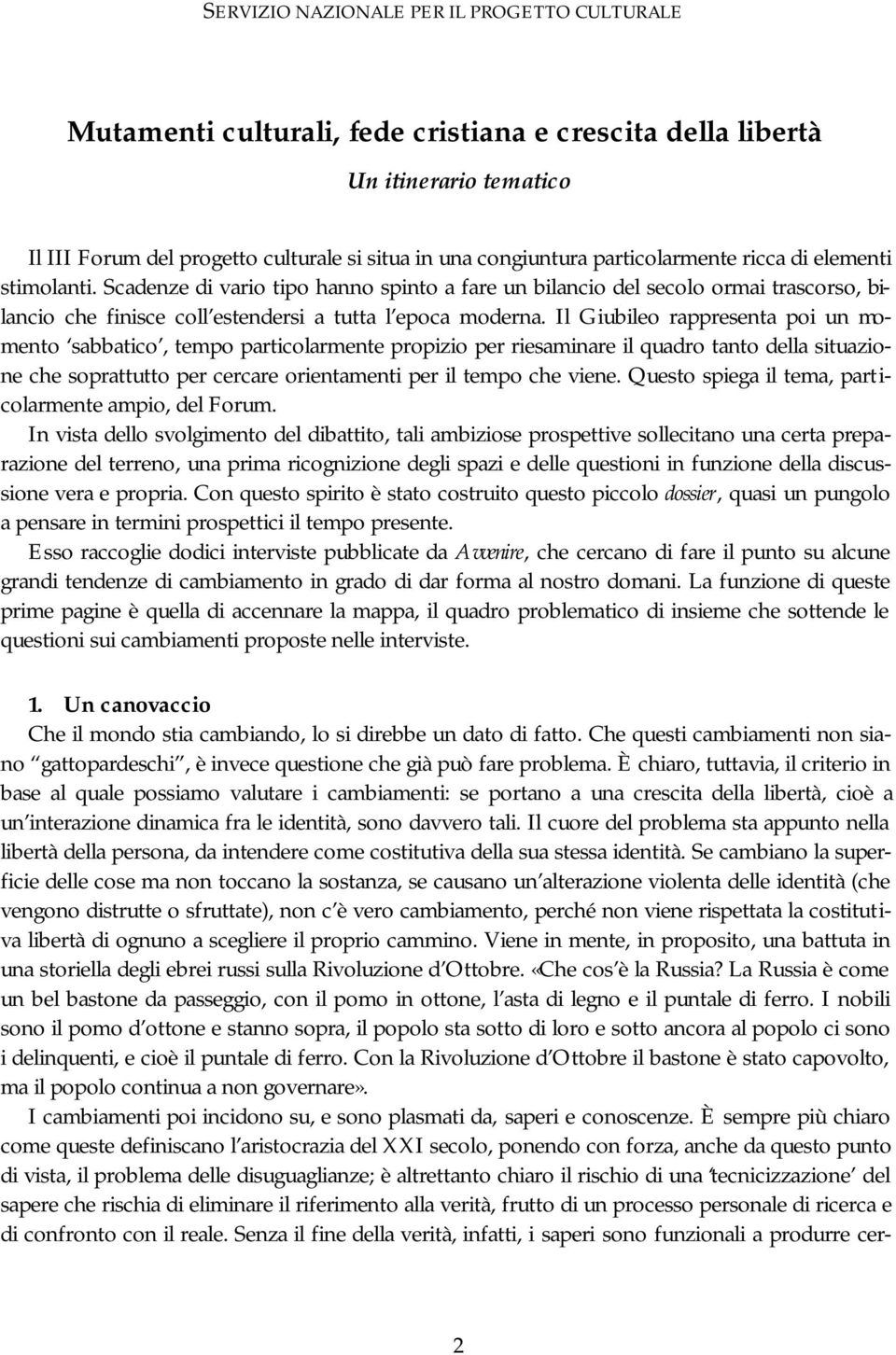 Il Giubileo rappresenta poi un momento sabbatico, tempo particolarmente propizio per riesaminare il quadro tanto della situazione che soprattutto per cercare orientamenti per il tempo che viene.