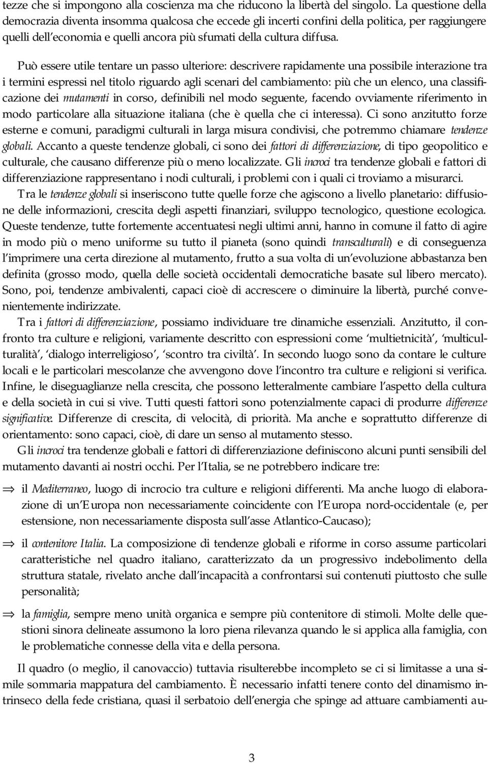 Può essere utile tentare un passo ulteriore: descrivere rapidamente una possibile interazione tra i termini espressi nel titolo riguardo agli scenari del cambiamento: più che un elenco, una