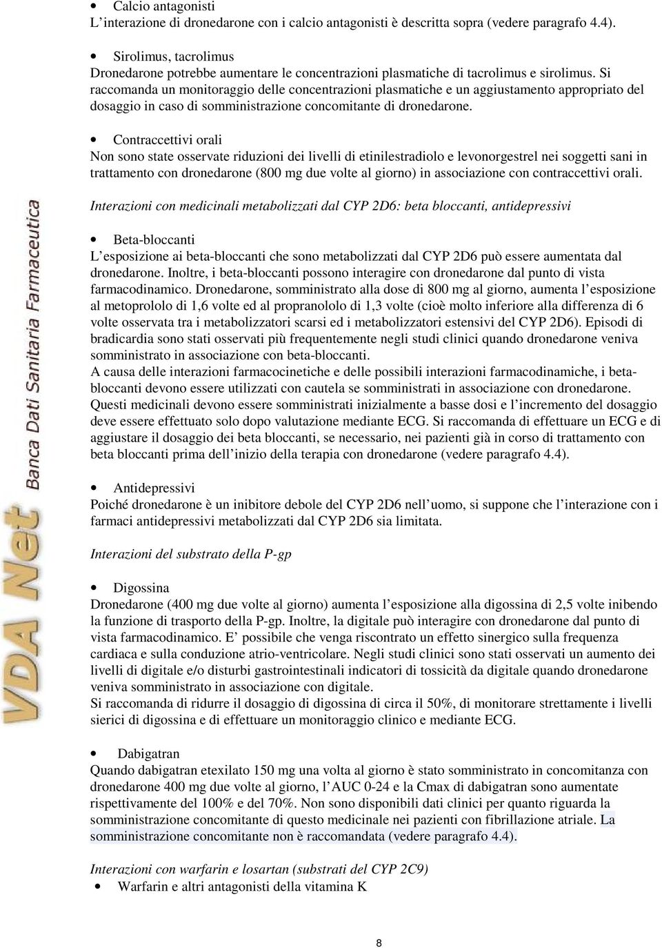 Si raccomanda un monitoraggio delle concentrazioni plasmatiche e un aggiustamento appropriato del dosaggio in caso di somministrazione concomitante di dronedarone.