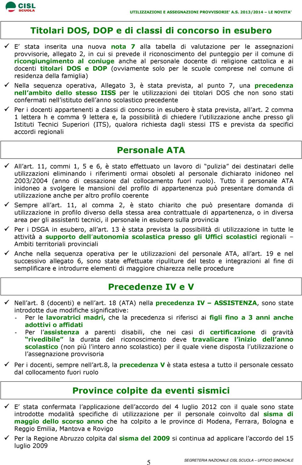 residenza della famiglia) Nella sequenza operativa, Allegato 3, è stata prevista, al punto 7, una precedenza nell ambito dello stesso IISS per le utilizzazioni dei titolari DOS che non sono stati