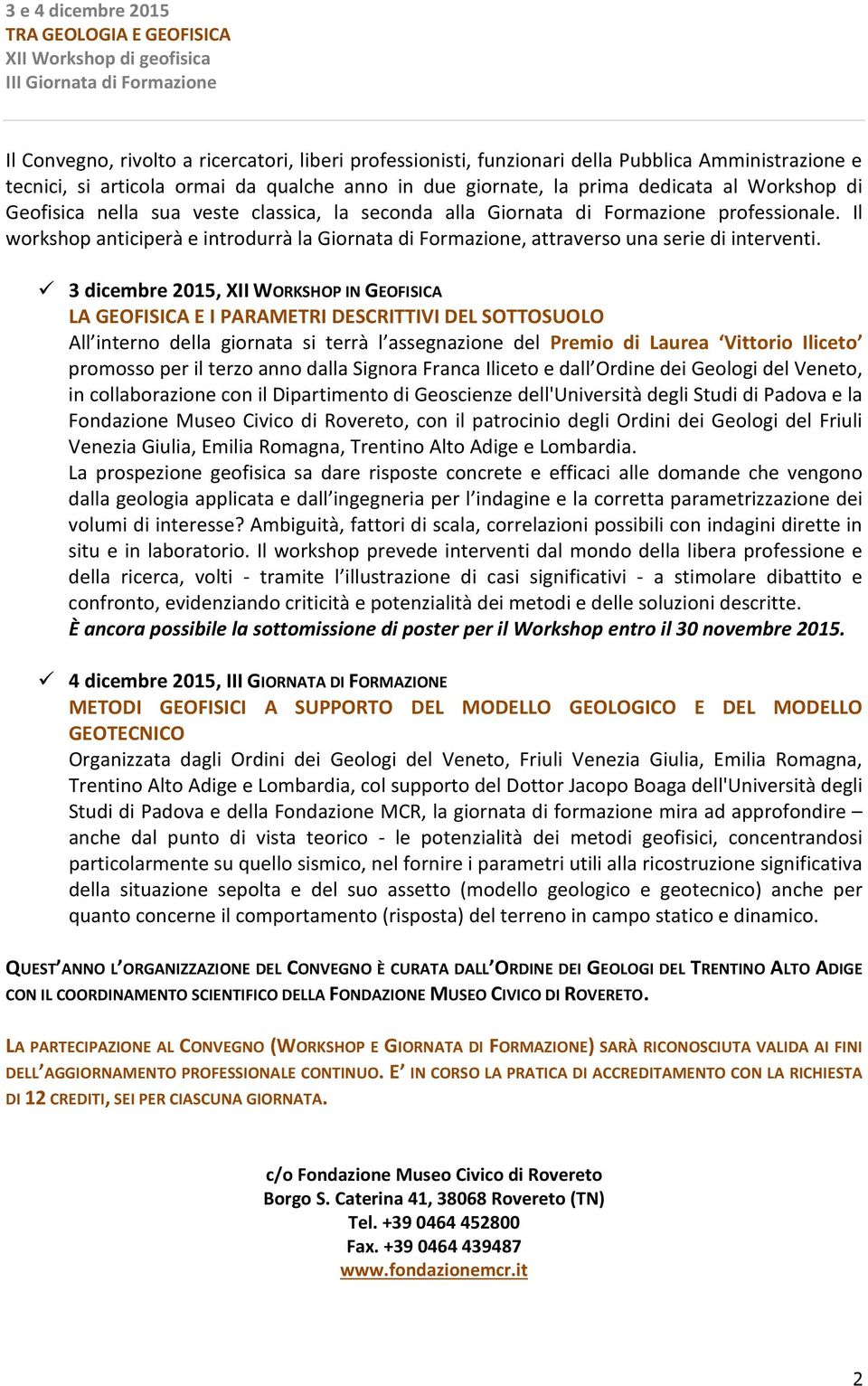 3 dicembre 2015, XII WORKSHOP IN GEOFISICA LA GEOFISICA E I PARAMETRI DESCRITTIVI DEL SOTTOSUOLO All interno della giornata si terrà l assegnazione del Premio di Laurea Vittorio Iliceto promosso per