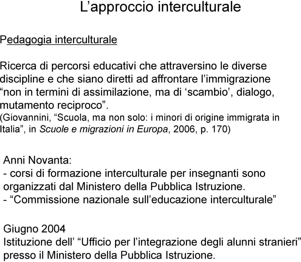 (Giovannini, Scuola, ma non solo: i minori di origine immigrata in Italia, in Scuole e migrazioni in Europa, 2006, p.