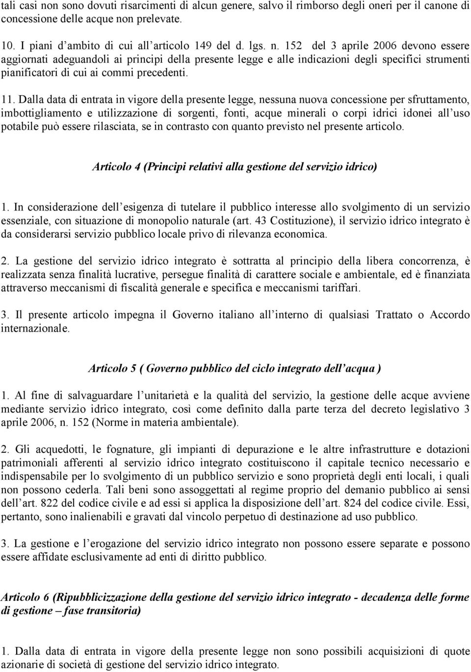 Dalla data di entrata in vigore della presente legge, nessuna nuova concessione per sfruttamento, imbottigliamento e utilizzazione di sorgenti, fonti, acque minerali o corpi idrici idonei all uso