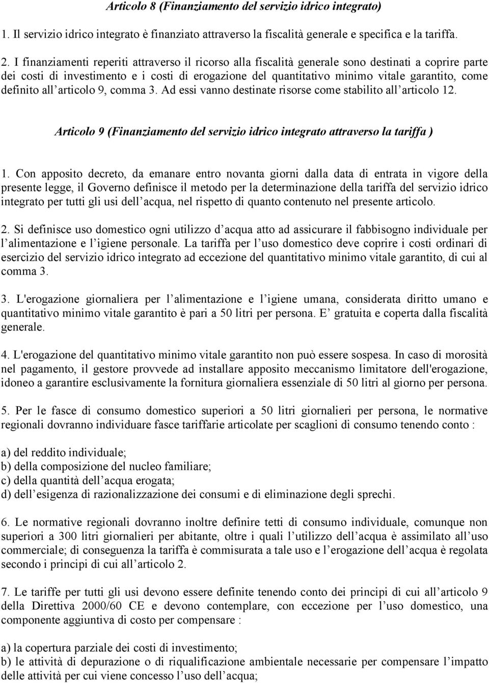 definito all articolo 9, comma 3. Ad essi vanno destinate risorse come stabilito all articolo 12. Articolo 9 (Finanziamento del servizio idrico integrato attraverso la tariffa ) 1.