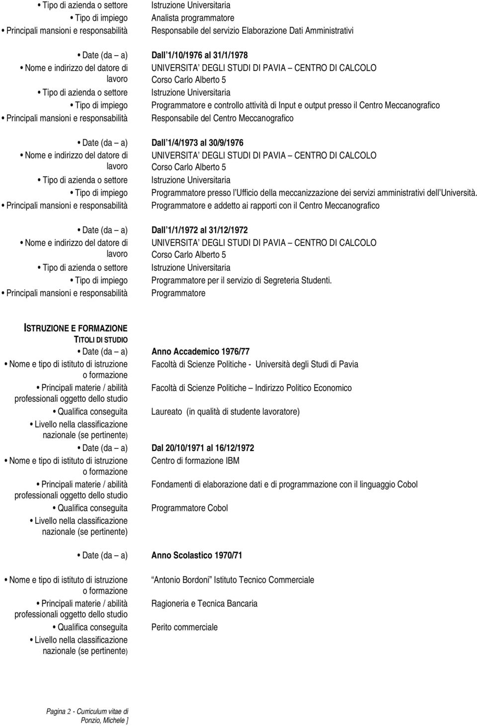 Meccanografico Date (da a) Dall 1/4/1973 al 30/9/1976 Tipo di impiego Programmatore presso l Ufficio della meccanizzazione dei servizi amministrativi dell Università.