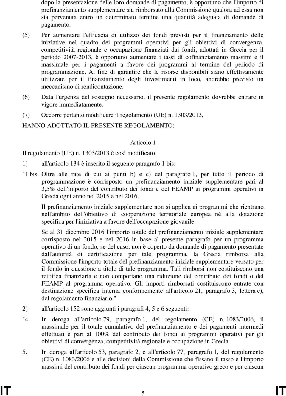 (5) Per aumentare l'efficacia di utilizzo dei fondi previsti per il finanziamento delle iniziative nel quadro dei programmi operativi per gli obiettivi di convergenza, competitività regionale e