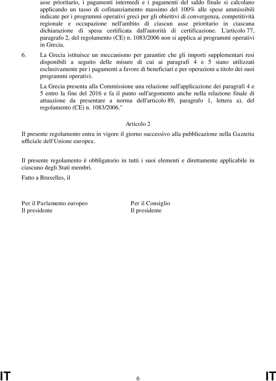 L'articolo 77, paragrafo 2, del regolamento (CE) n. 1083/2006 non si applica ai programmi operativi in Grecia. 6.