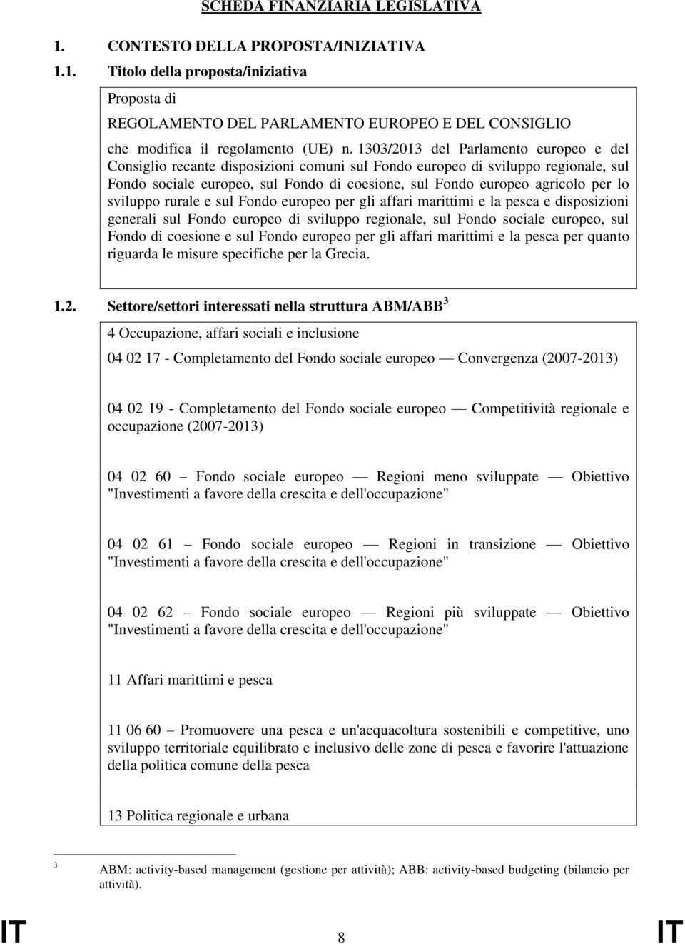 lo sviluppo rurale e sul Fondo europeo per gli affari marittimi e la pesca e disposizioni generali sul Fondo europeo di sviluppo regionale, sul Fondo sociale europeo, sul Fondo di coesione e sul