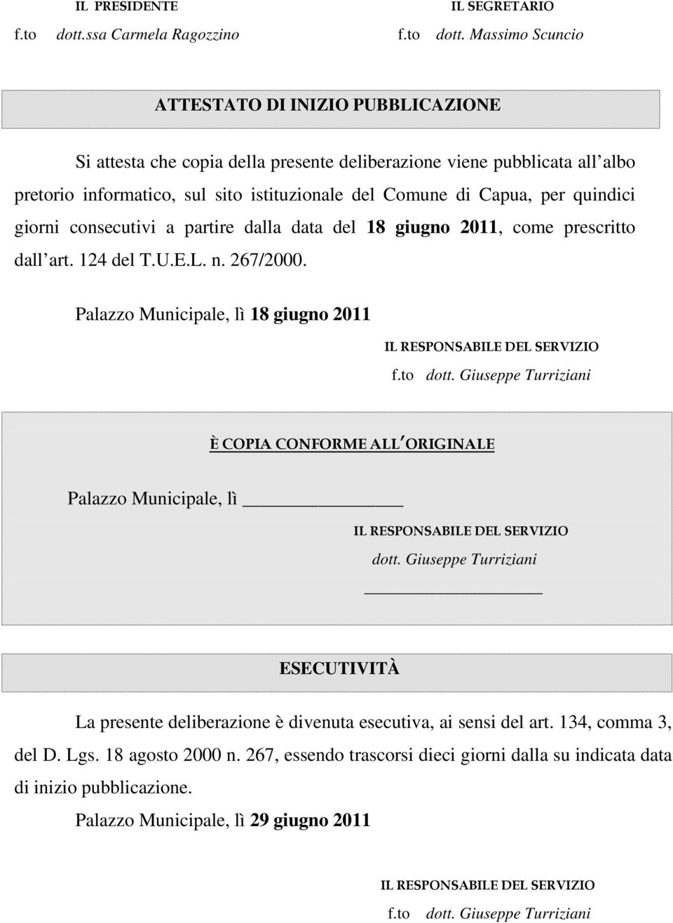 Massimo Scuncio ATTESTATO DI INIZIO PUBBLICAZIONE Si attesta che copia della presente deliberazione viene pubblicata all albo pretorio informatico, sul sito istituzionale del Comune di Capua, per