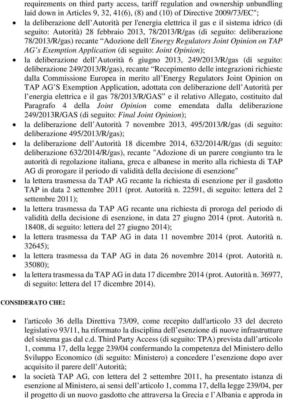 Exemption Application (di seguito: Joint Opinion); la deliberazione dell Autorità 6 giugno 2013, 249/2013/R/gas (di seguito: deliberazione 249/2013/R/gas), recante Recepimento delle integrazioni