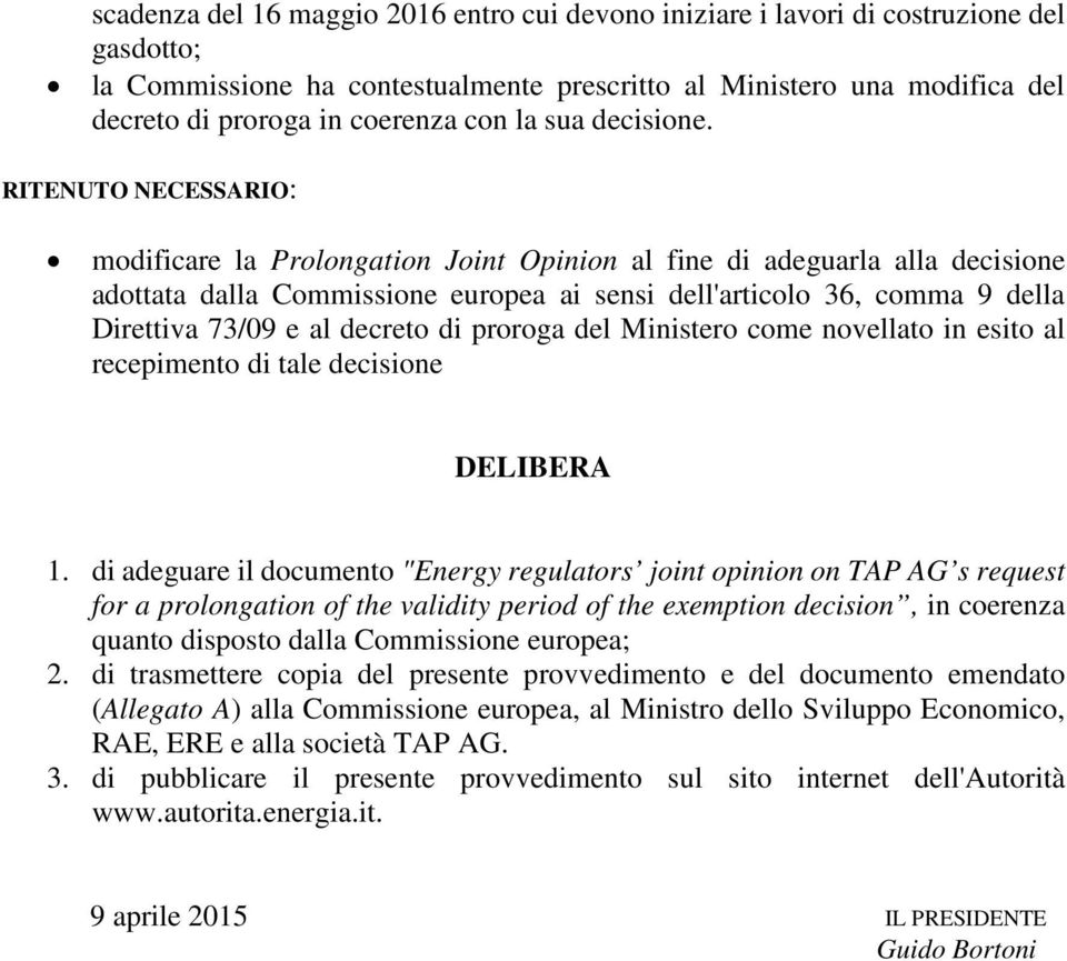 RITENUTO NECESSARIO: modificare la Prolongation Joint Opinion al fine di adeguarla alla decisione adottata dalla Commissione europea ai sensi dell'articolo 36, comma 9 della Direttiva 73/09 e al