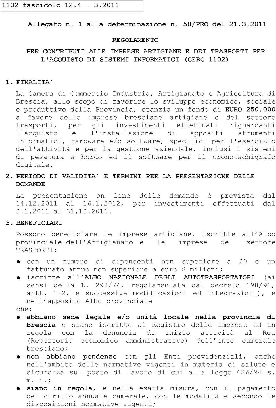 000 a favore delle imprese bresciane artigiane e del settore trasporti, per gli investimenti effettuati riguardanti l'acquisto e l'installazione di appositi strumenti informatici, hardware e/o