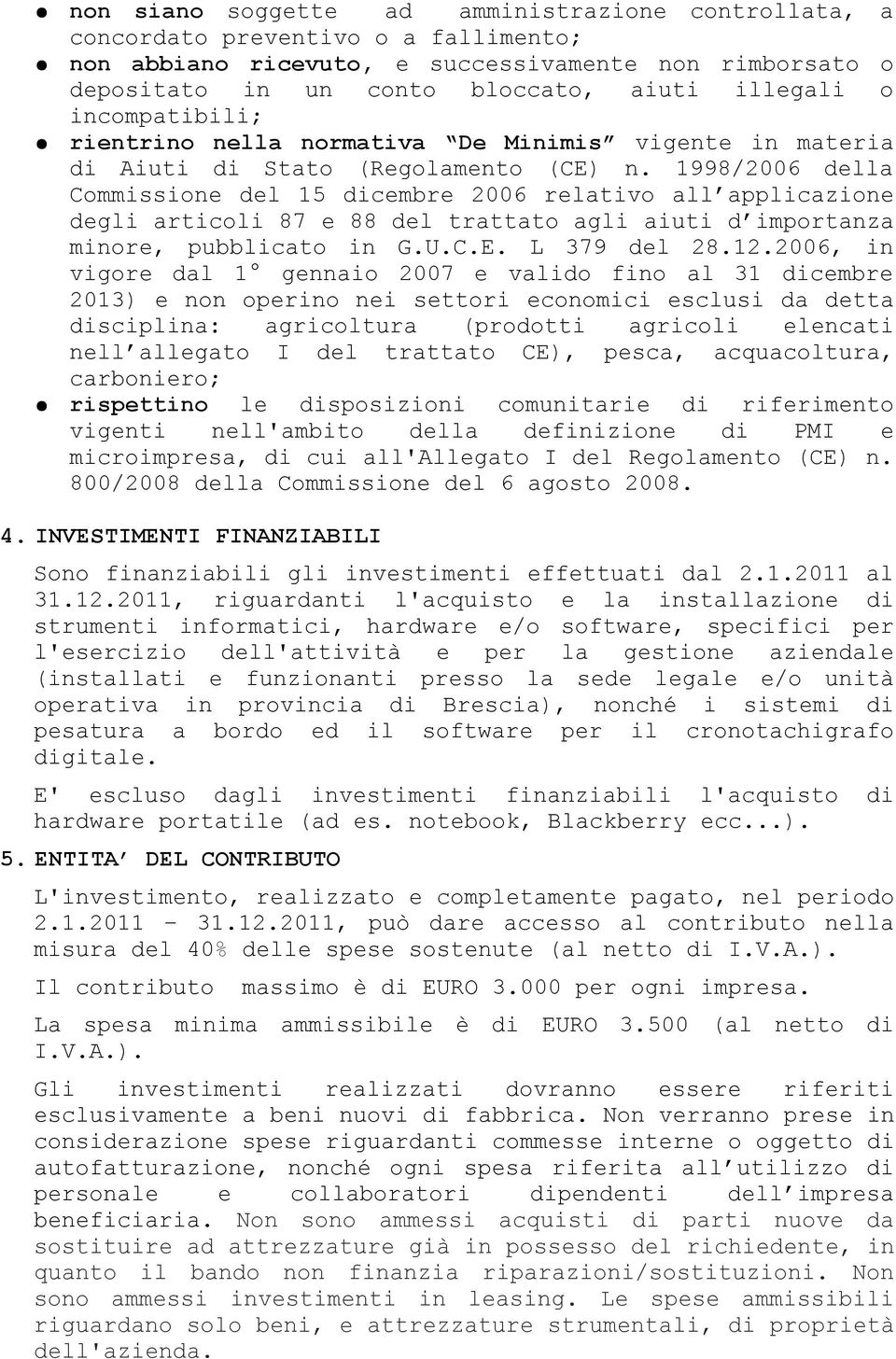 1998/2006 della Commissione del 15 dicembre 2006 relativo all applicazione degli articoli 87 e 88 del trattato agli aiuti d importanza minore, pubblicato in G.U.C.E. L 379 del 28.12.