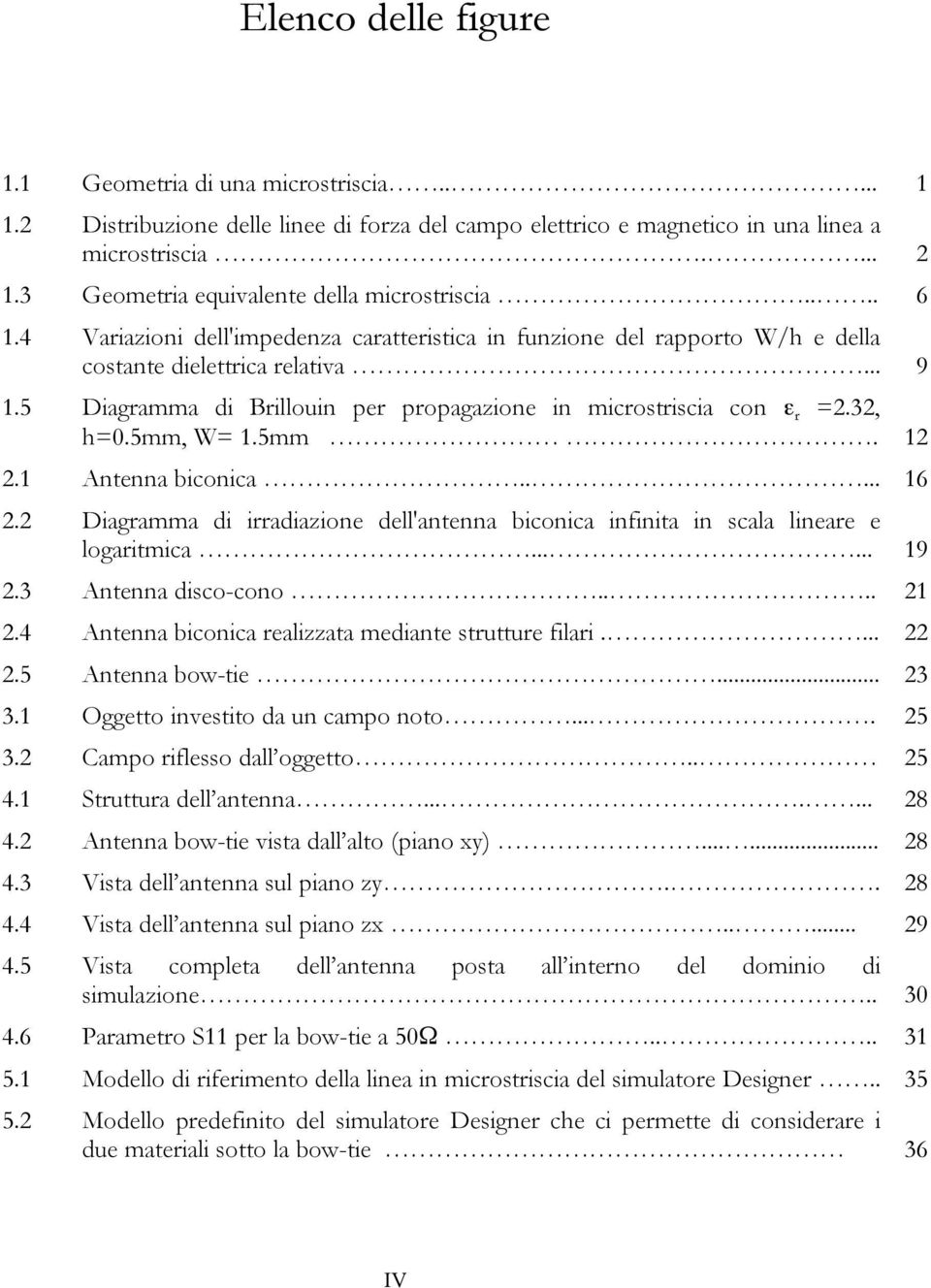 5 Diagamma di Billouin pe popagazione in micostiscia con ε =2.32, h=.5mm, W= 1.5mm. 12 2.1 Antenna biconica..... 16 2.