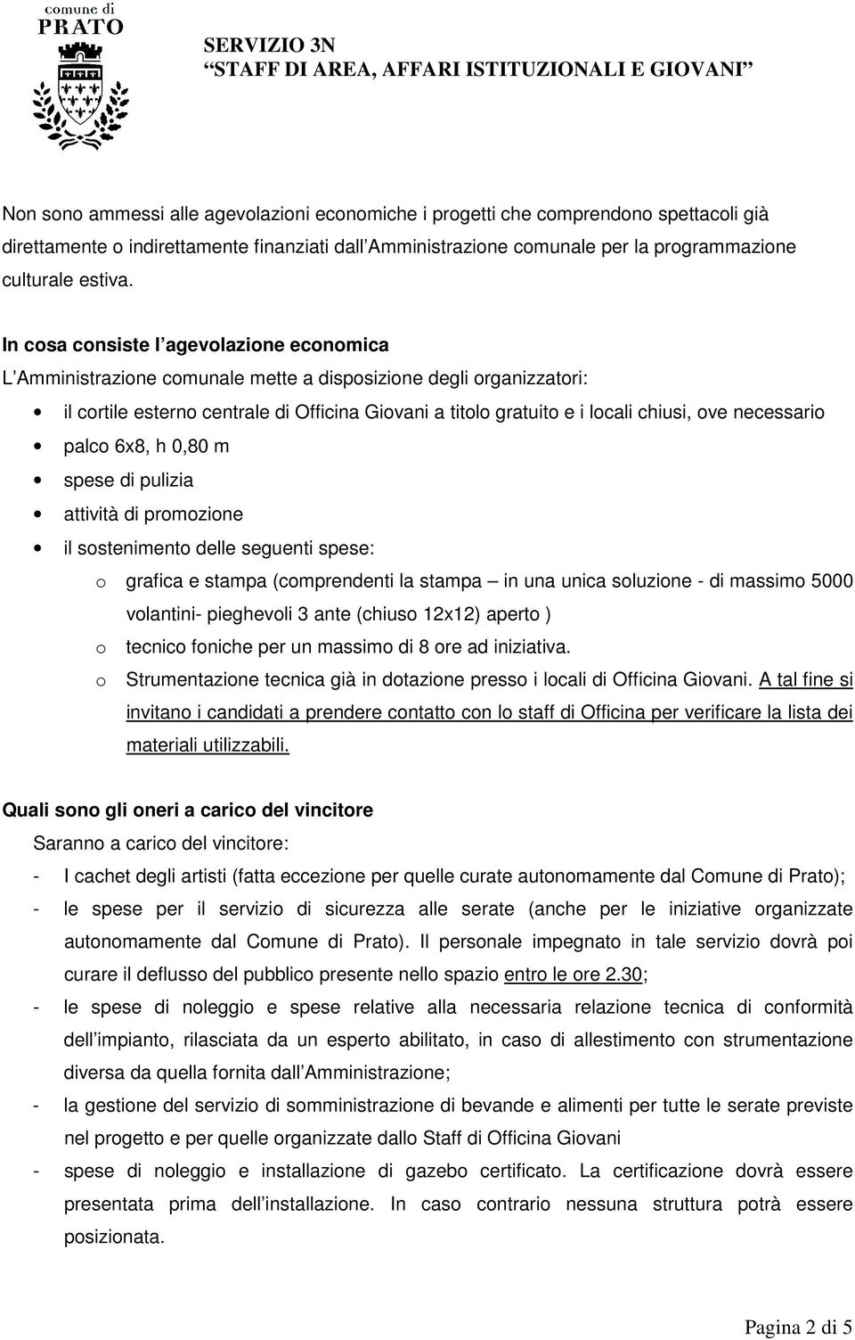 necessario palco 6x8, h 0,80 m spese di pulizia attività di promozione il sostenimento delle seguenti spese: o grafica e stampa (comprendenti la stampa in una unica soluzione - di massimo 5000