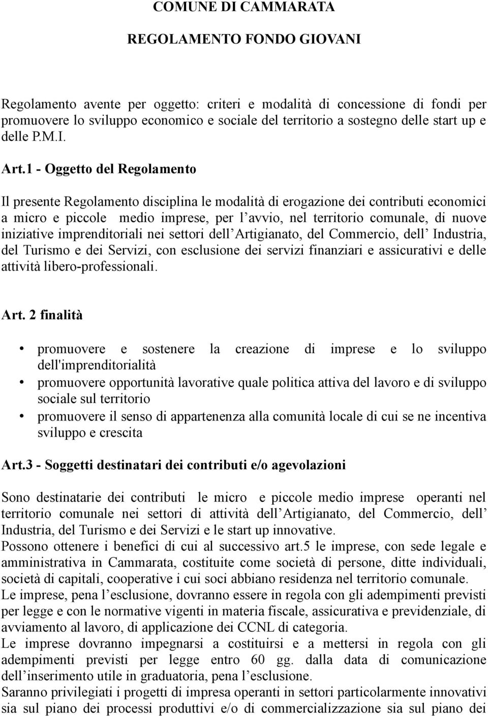 1 - Oggetto del Regolamento Il presente Regolamento disciplina le modalità di erogazione dei contributi economici a micro e piccole medio imprese, per l avvio, nel territorio comunale, di nuove