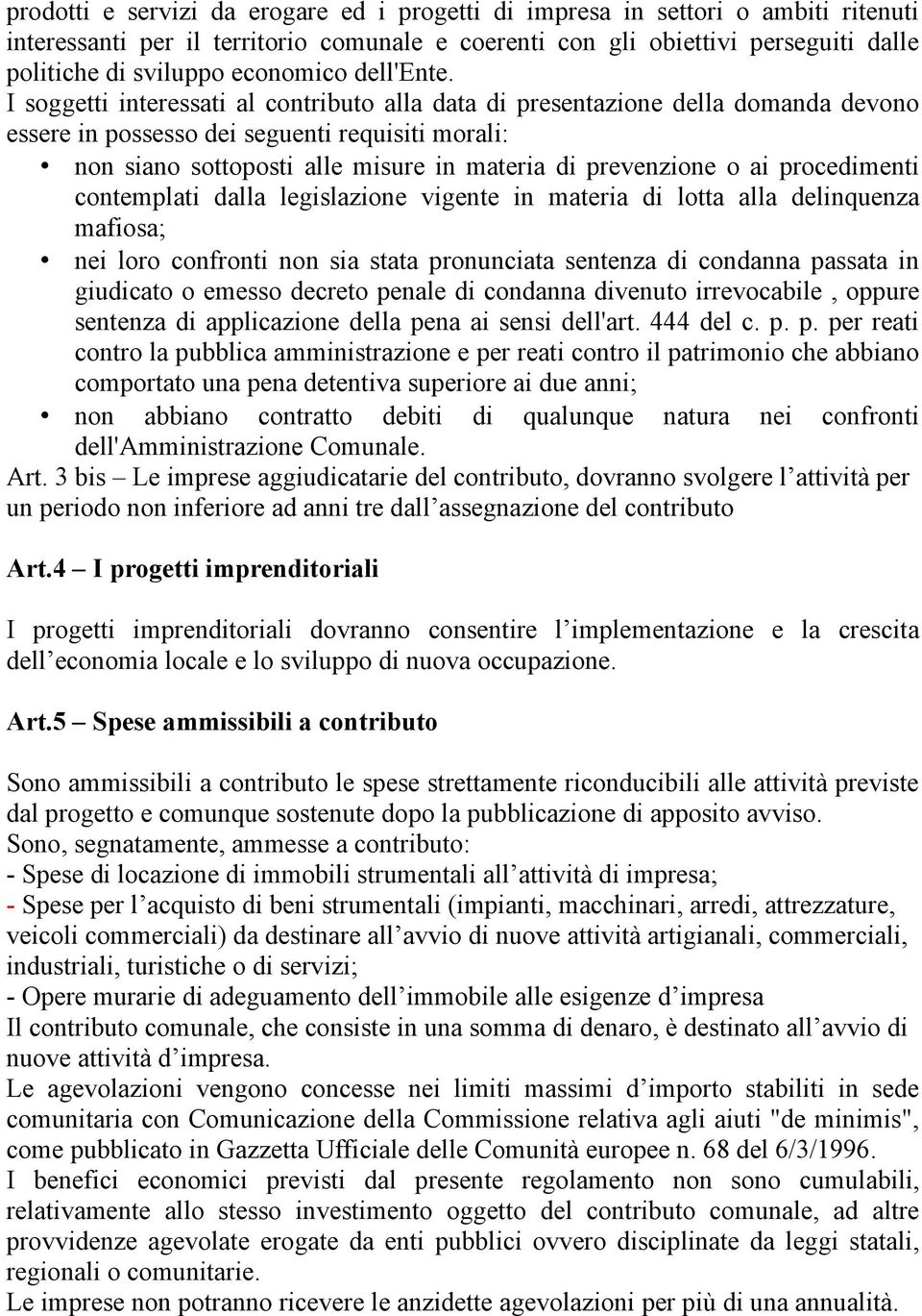 I soggetti interessati al contributo alla data di presentazione della domanda devono essere in possesso dei seguenti requisiti morali: non siano sottoposti alle misure in materia di prevenzione o ai