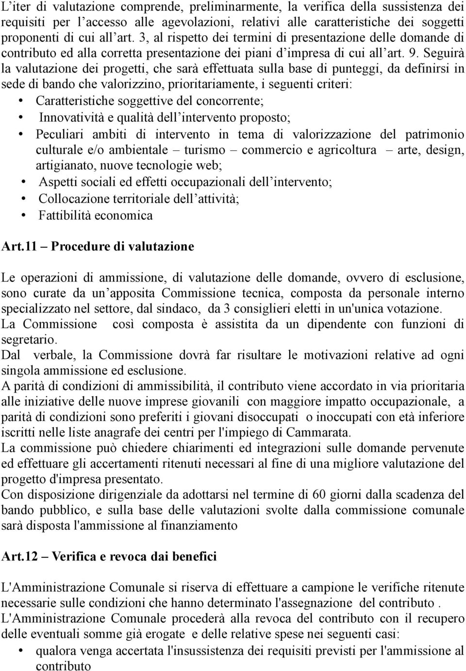 Seguirà la valutazione dei progetti, che sarà effettuata sulla base di punteggi, da definirsi in sede di bando che valorizzino, prioritariamente, i seguenti criteri: Caratteristiche soggettive del