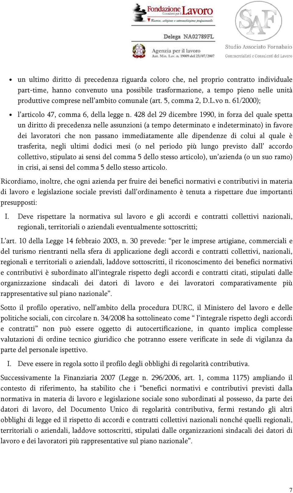 428 del 29 dicembre 1990, in forza del quale spetta un diritto di precedenza nelle assunzioni (a tempo determinato e indeterminato) in favore dei lavoratori che non passano immediatamente alle