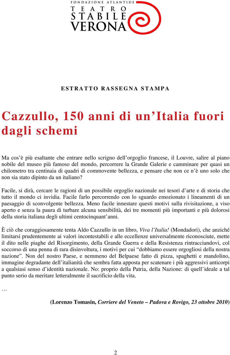 italiano? Facile, si dirà, cercare le ragioni di un possibile orgoglio nazionale nei tesori d arte e di storia che tutto il mondo ci invidia.