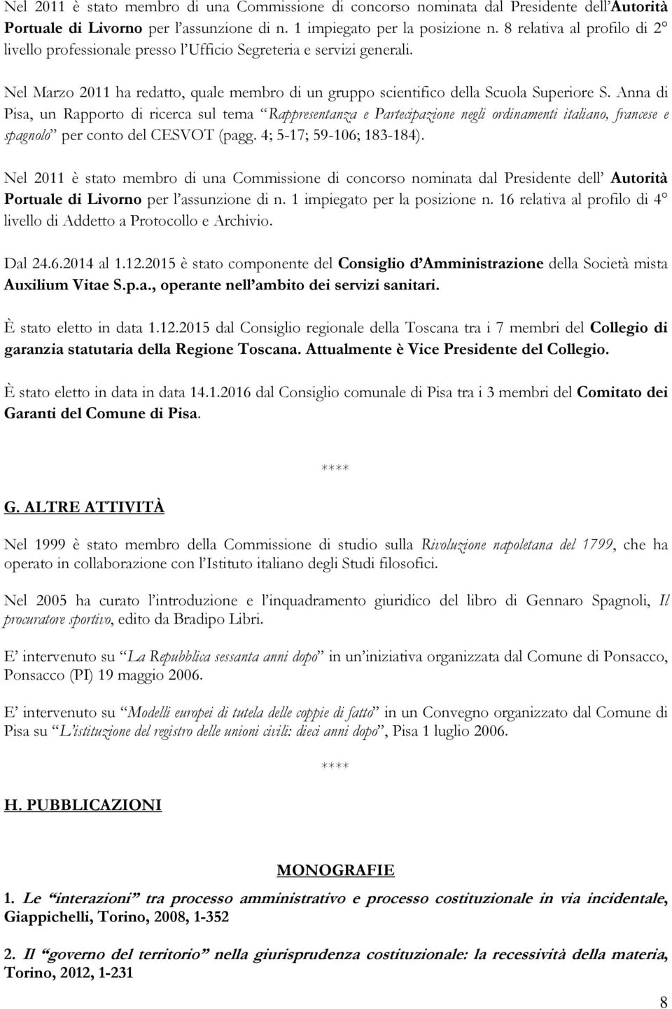 Anna di Pisa, un Rapporto di ricerca sul tema Rappresentanza e Partecipazione negli ordinamenti italiano, francese e spagnolo per conto del CESVOT (pagg. 4; 5-17; 59-106; 183-184).