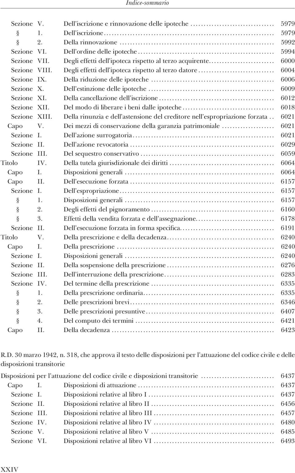 Degli effetti dell ipoteca rispetto al terzo acquirente......................... 6000 Sezione VIII. Degli effetti dell ipoteca rispetto al terzo datore............................. 6004 Sezione IX.