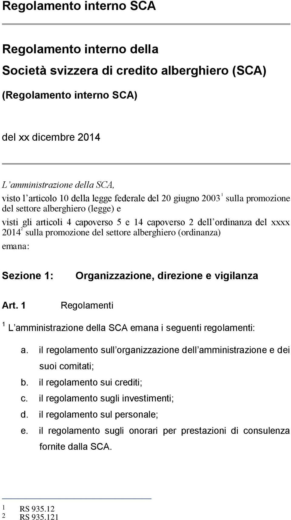 emana: Sezione 1: Organizzazione, direzione e vigilanza Art. 1 Regolamenti 1 L amministrazione della SCA emana i seguenti regolamenti: a.