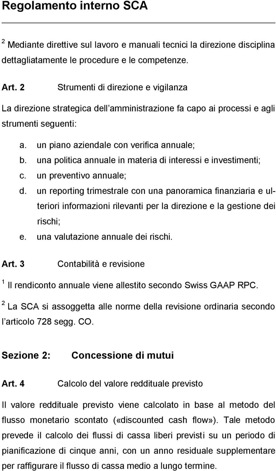 una politica annuale in materia di interessi e investimenti; c. un preventivo annuale; d.