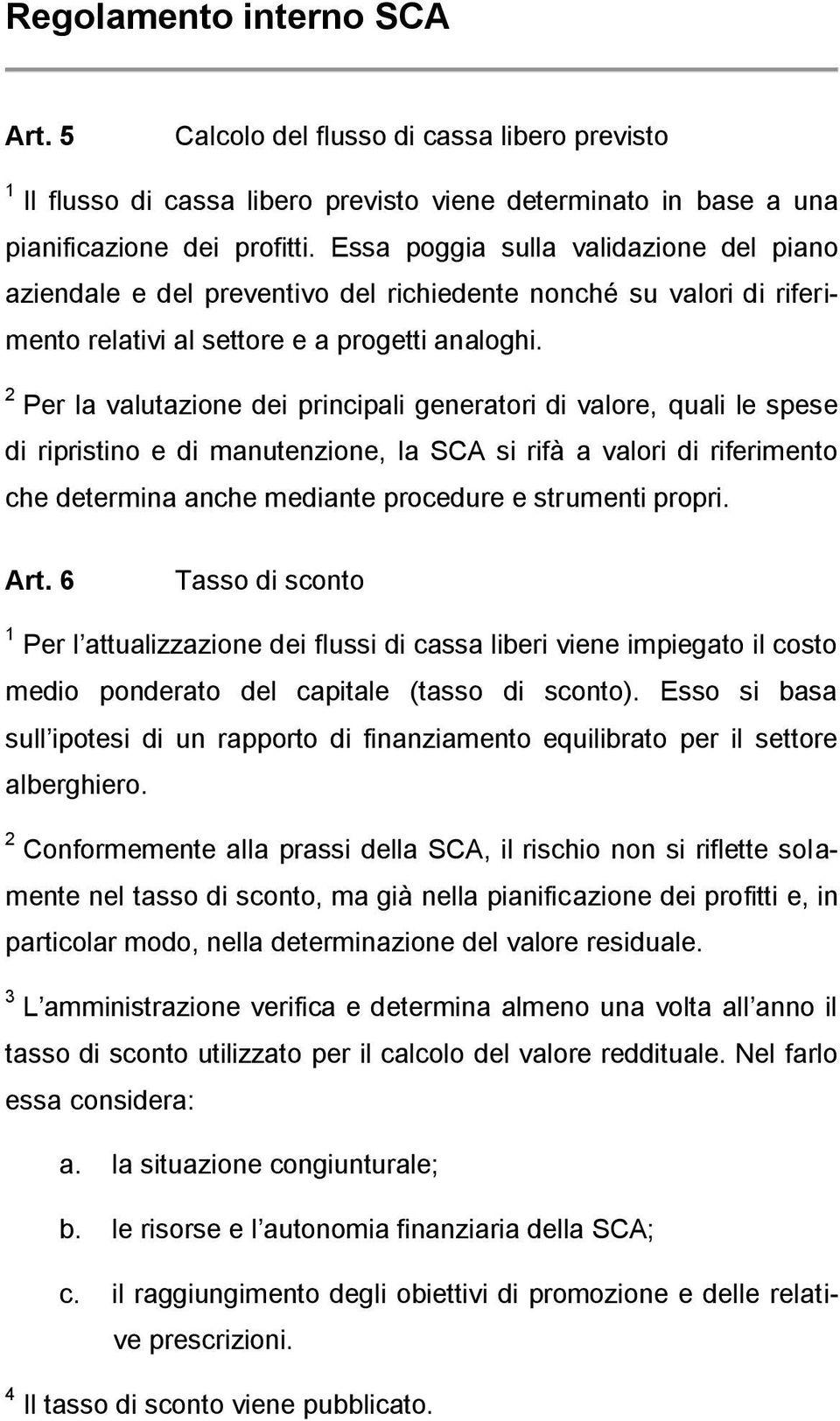 2 Per la valutazione dei principali generatori di valore, quali le spese di ripristino e di manutenzione, la SCA si rifà a valori di riferimento che determina anche mediante procedure e strumenti