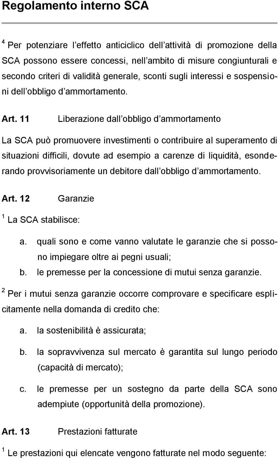 11 Liberazione dall obbligo d ammortamento La SCA può promuovere investimenti o contribuire al superamento di situazioni difficili, dovute ad esempio a carenze di liquidità, esonderando