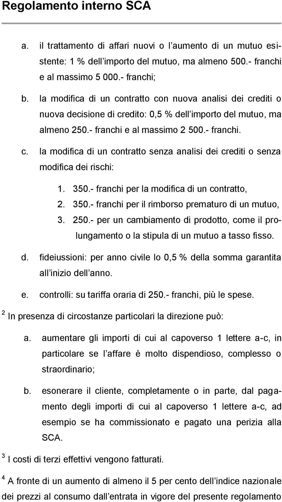 350.- franchi per la modifica di un contratto, 2. 350.- franchi per il rimborso prematuro di un mutuo, 3. 250.