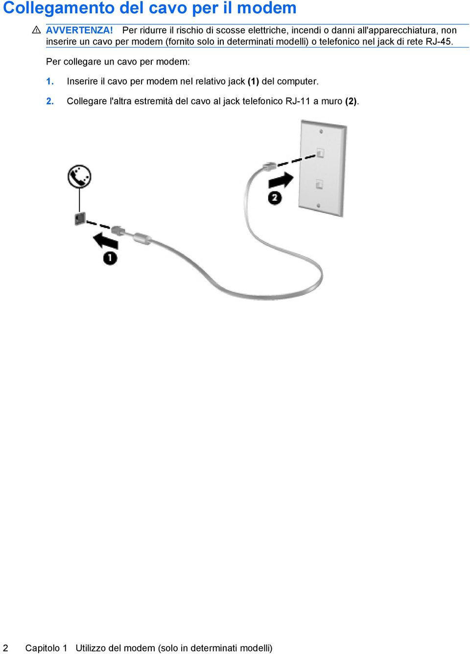 (fornito solo in determinati modelli) o telefonico nel jack di rete RJ-45. Per collegare un cavo per modem: 1.