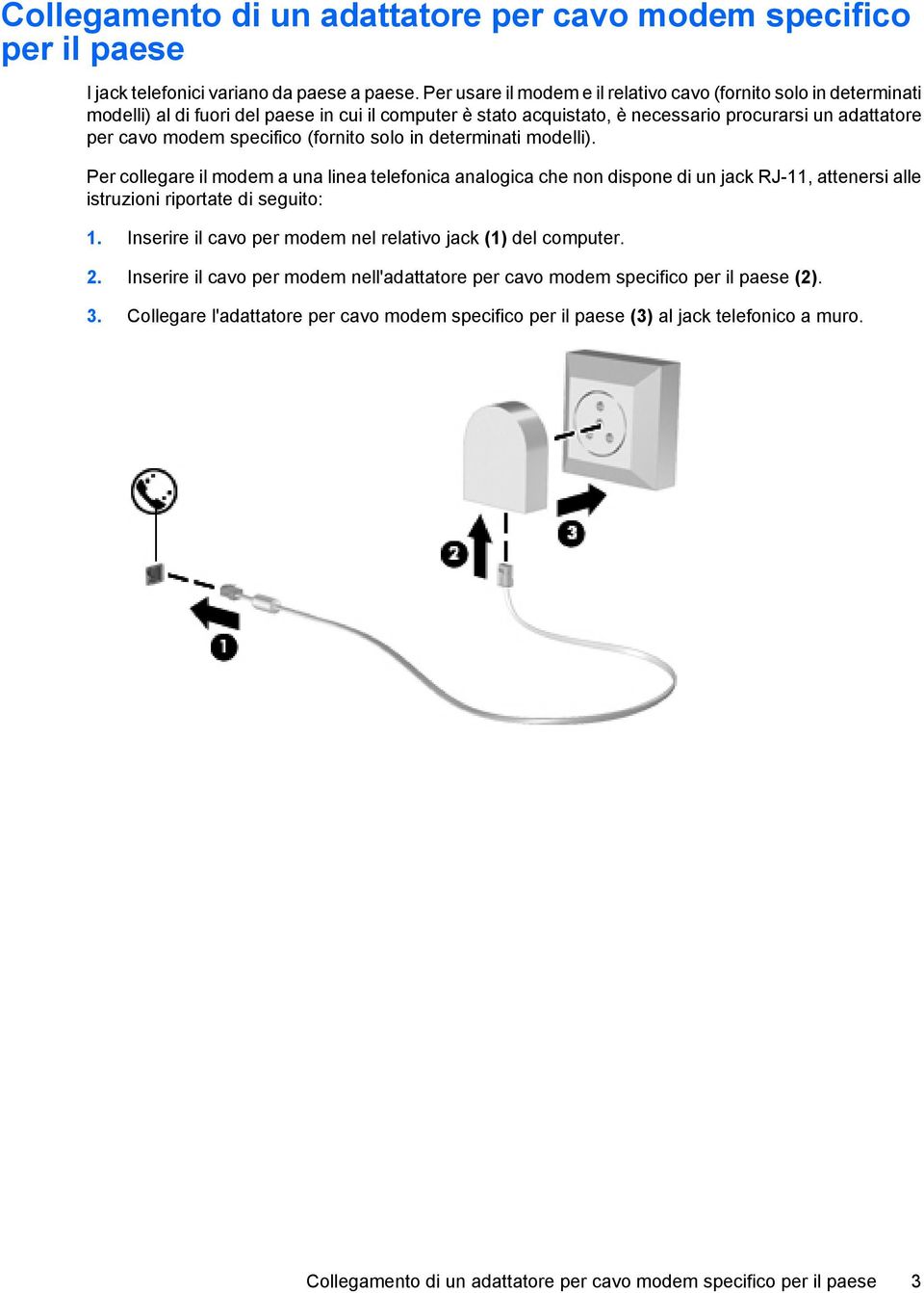 (fornito solo in determinati modelli). Per collegare il modem a una linea telefonica analogica che non dispone di un jack RJ-11, attenersi alle istruzioni riportate di seguito: 1.