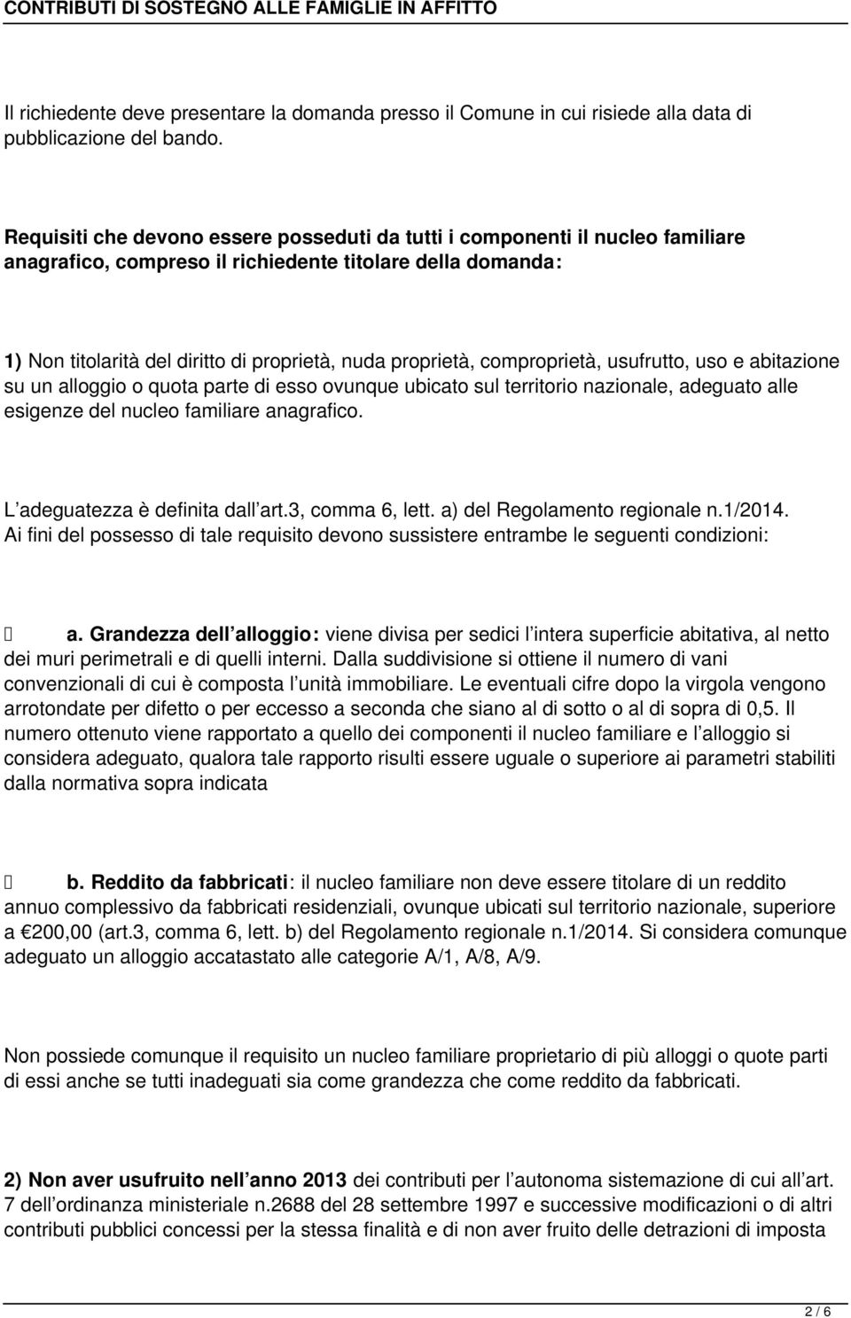 comproprietà, usufrutto, uso e abitazione su un alloggio o quota parte di esso ovunque ubicato sul territorio nazionale, adeguato alle esigenze del nucleo familiare anagrafico.