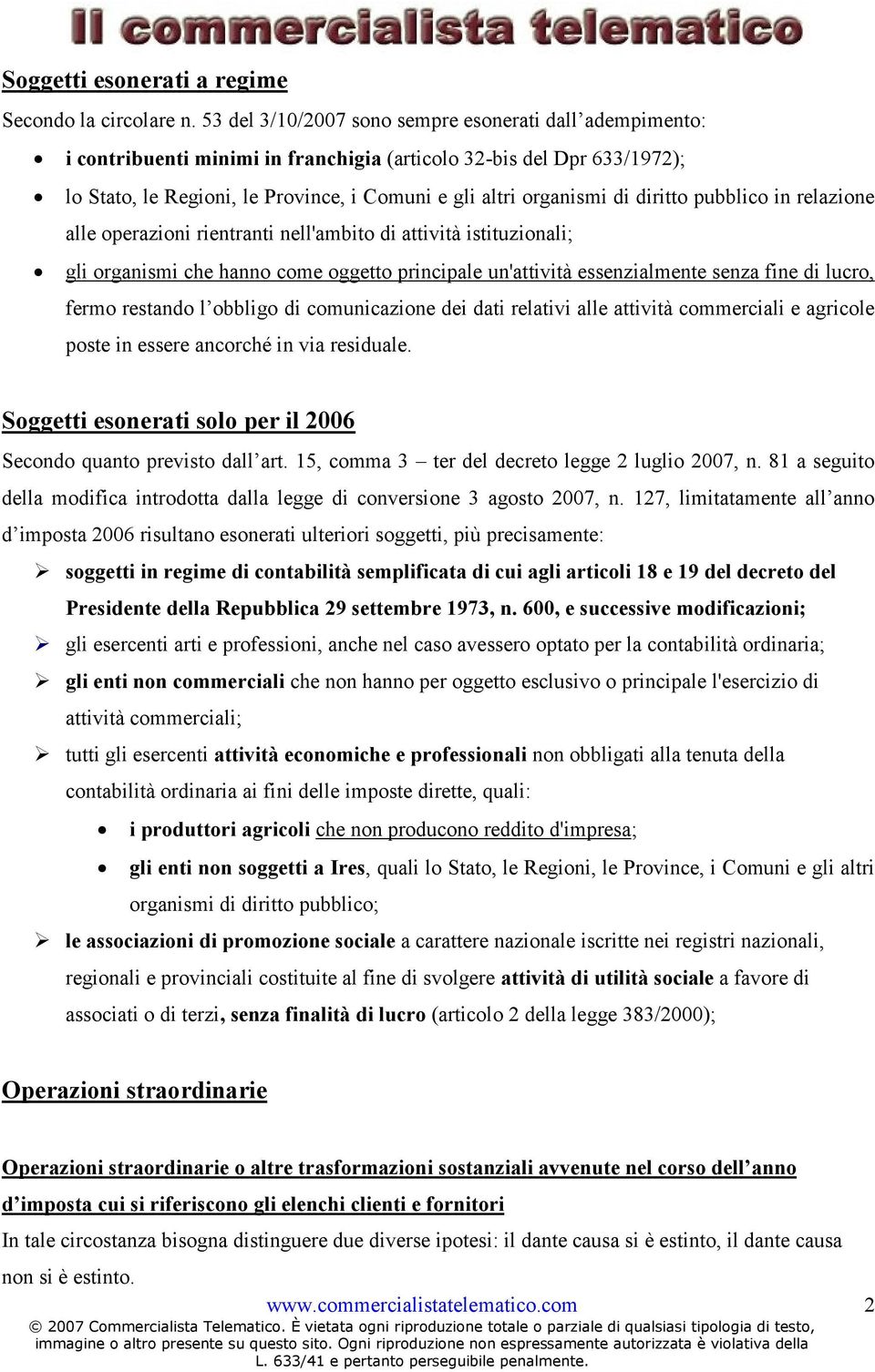 diritto pubblico in relazione alle operazioni rientranti nell'ambito di attività istituzionali; gli organismi che hanno come oggetto principale un'attività essenzialmente senza fine di lucro, fermo