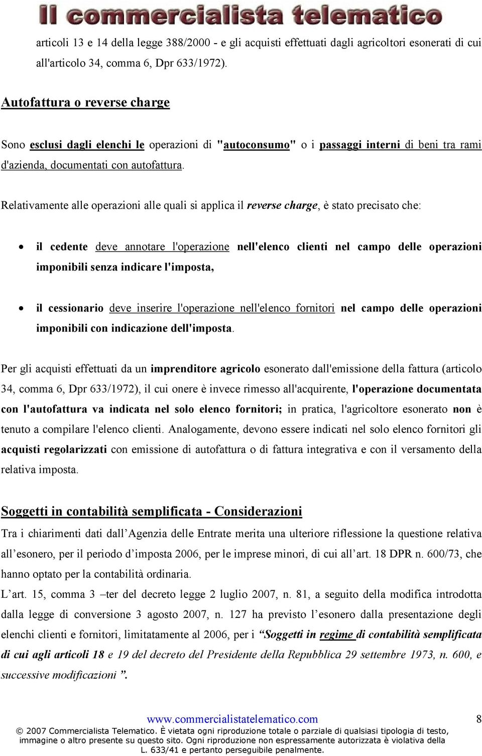 Relativamente alle operazioni alle quali si applica il reverse charge, è stato precisato che: il cedente deve annotare l'operazione nell'elenco clienti nel campo delle operazioni imponibili senza